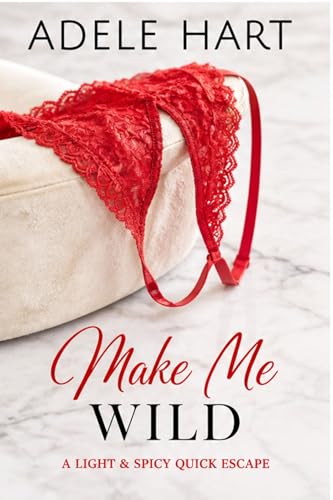 Make Me Wild: A Light and Steamy Quick Escape