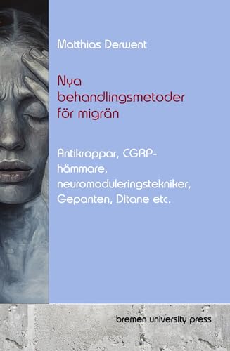 Nya behandlingsmetoder för migrän : Antikroppar, CGRP-hämmare, neuromoduleringstekniker, Gepanten, Ditane etc. (Swedish Edition)