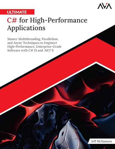 Ultimate C# for High-Performance Applications: Master Multithreading, Parallelism, and Async Techniques to Engineer High-Performance, Enterprise-Grade Software with C# 13 and .NET 9 (English Edition)