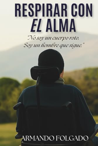 RESPIRAR CON EL ALMA: “No soy un cuerpo roto. Soy un hombre que sigue.”