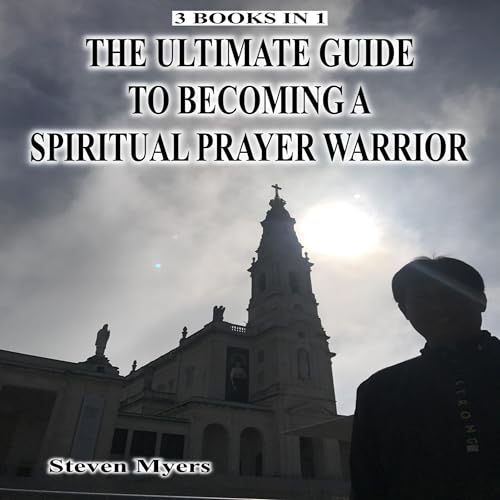 The Ultimate Guide to Becoming a Spiritual Prayer Warrior: 3 Books in 1 by Steven Myers episode artwork