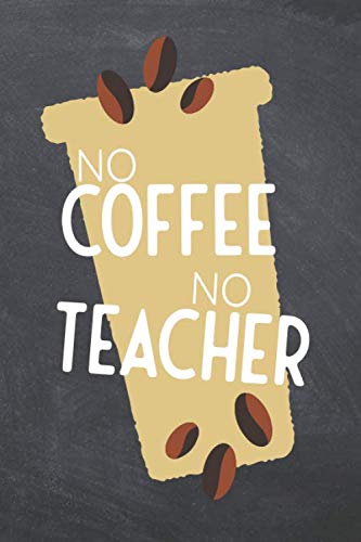 No Coffee No Teacher: Notebook - Office Equipment & Supplies - Funny Gift Idea for Christmas or Birthday