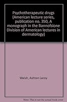 Psychotherapeutic drugs (American lecture series, publication no. 350, A monograph in the Bannofsione Division of American lectures in dermatology) B0007E52P2 Book Cover
