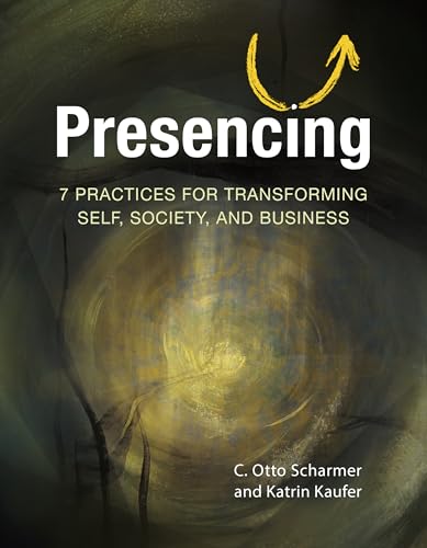 Presencing: 7 Practices for Transforming Self, Society, and Business (English Edition)