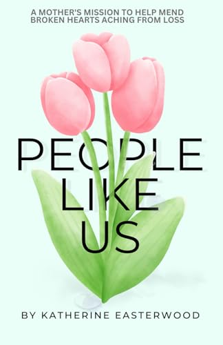 People Like Us: A mother's mission to help mend broken hearts aching from loss