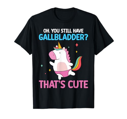 Oh You Still Have Gallbladder Surgery Gallbladder Removal T-Shirt