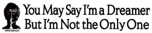 "You May Say I'm a Dreamer but I'm Not The Only One" ~ John Lennon Quote - Magnetic Bumper Sticker/Decal Magnet (10.75" X 2.5")