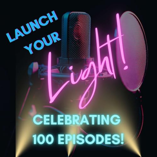 EP 100. Find Your Light, Share Your Gifts, Change the World | The 100th Episode