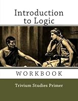 Introduction to Logic Workbook: Trivium Studies Primer 1986076741 Book Cover