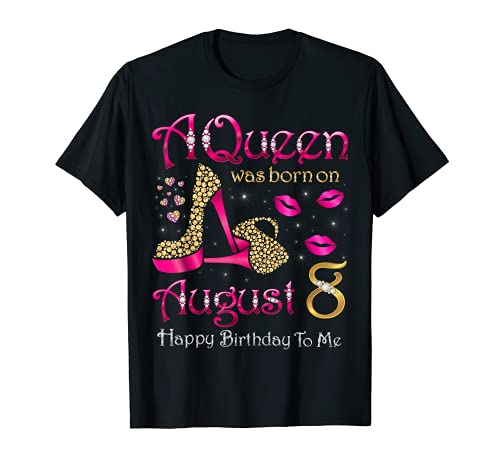 A Queen Was Born On August 8 Happy Birthday To Me T-Shirt