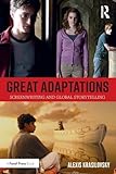 Great Adaptations: Screenwriting and Global Storytelling: Screenwriting and Global Storytelling