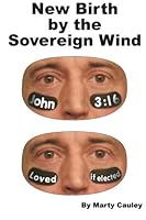 New Birth by the Sovereign Wind: Does John 3:16 really limit God's love to the elect? 1481160605 Book Cover