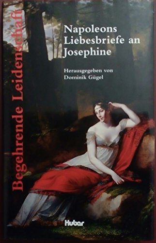 Begehrende Leidenschaft - Napoleons Briefe an Josephine ne