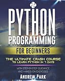 Python Programming for Beginners: The Ultimate Crash Course to Learn Python in 7 Days with Step-by-Step Guidance and Hands-On Exercises