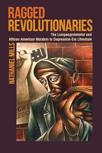 Ragged Revolutionaries: The Lumpenproletariat and African American Marxism in Depression-Era Literature