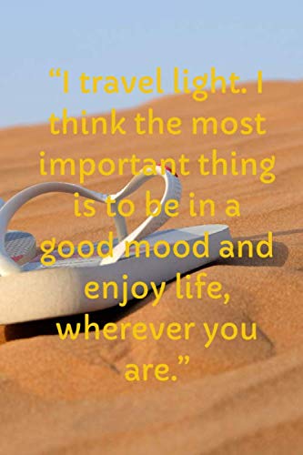 I travel light. I think the most important thing is to be in a good mood and enjoy life, wherever you are.: Flower Travel Motivational Notebook, ... Memorials,Album, Logbook, Diary (11