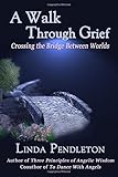 A Walk Through Grief: Crossing the Bridge Between Worlds