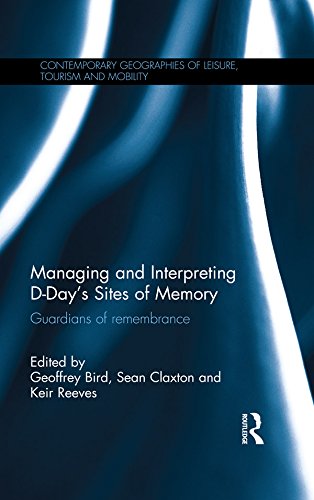 Managing and Interpreting D-Day's Sites of Memory: Guardians of remembrance (Contemporary Geographies of Leisure, Tourism and Mobility)
