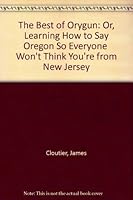 The Best of Orygun: Or, Learning How to Say "Oregon" So Everyone  Won't Think You're from New Jersey 0918966108 Book Cover
