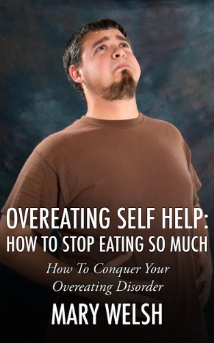 Overeating Self Help: How To Stop Eating So Much - How To Conquer Your Overeating Disorder (English Edition)