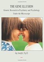 The Gene Illusion - Genetic Research in Psychiatry and Psychology Under the Microscope
