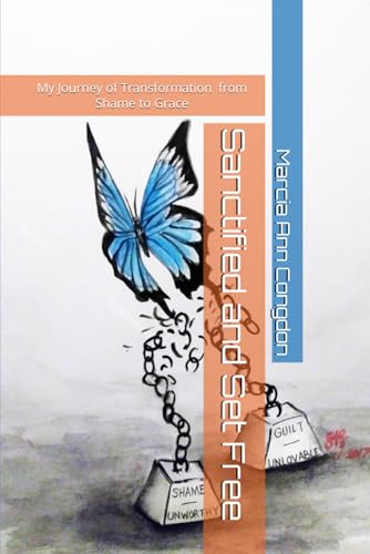 Sanctified and Set Free: My journey of Transformation from Shame to Grace