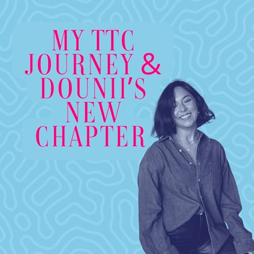 Dounii Talks: My TTC Journey & Dounii's New Chapter! cover art