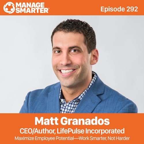 292: Maximize Employee Potential—Work Smarter, Not Harder with Matt Granados