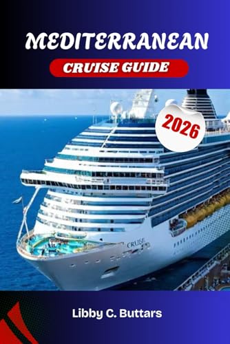 MEDITERRANEAN CRUISE GUIDE 2026: Explore Italy, Greece, Spain & Beyond. The Complete Travel Handbook for Ports, Itineraries, and Shore Excursions.
