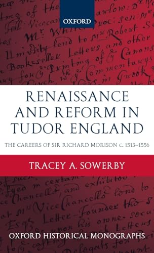 Renaissance and Reform in Tudor England: The Careers of Sir Richard Morison (Oxford Historical Monographs)