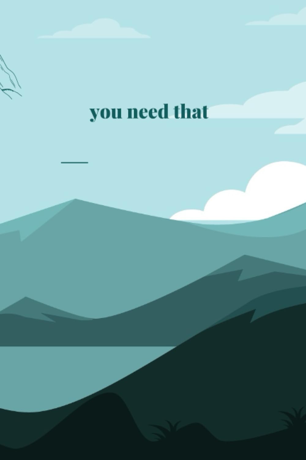 you need that: you need what's good