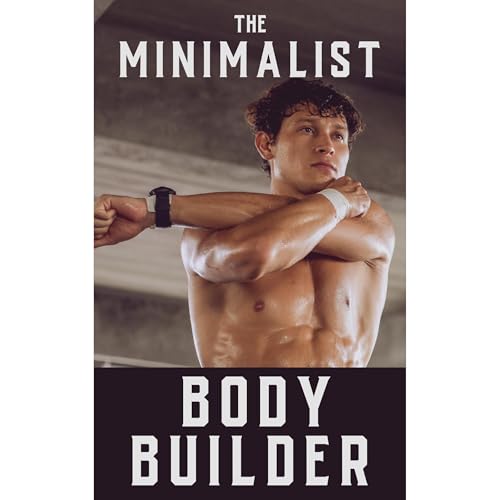 The Minimalist Bodybuilder: Maximizing Gains with Minimalism by Fitness Research Publishing episode artwork