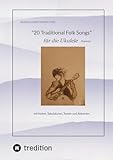 20 Traditional Folk Songs für die Ukulele (Sopran): mit Noten, Tabulaturen, Texten und Akkorden