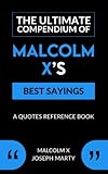  The Ultimate Compendium of Malcolm X’s Best Sayings: A Quotes Reference Book