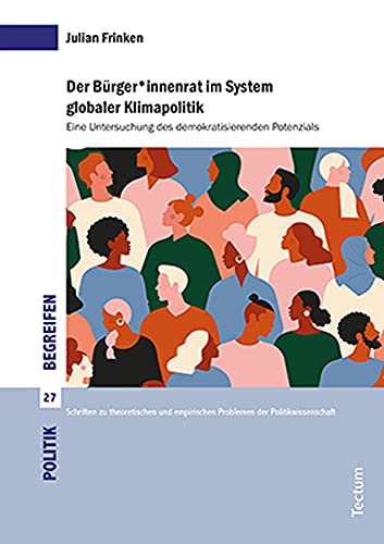 Der Bürger*innenrat im System globaler Klimapolitik: Eine Untersuchung des demokratisierenden Potenzials (Politik begreifen)