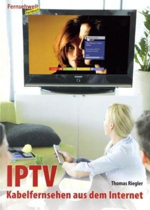 Preisvergleich Produktbild IPTV: Kabelfernsehen aus dem Internet