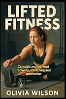 Lifted Fitness: Cannabis and Workout Recovery, Stretching, and Motivation B0F3PH931F Book Cover