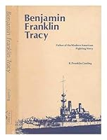 Benjamin Franklin Tracy: Father of the Modern American Fighting Navy 0208013369 Book Cover