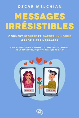 Messages Irrésistibles: Comment séduire et garder un homme grâce à tes messages (French Edition)