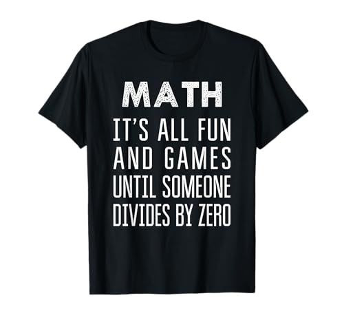 MATH It's all fun and games until someone divides by Zero T-Shirt
