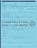 Construction Daily Log Book: Helps Superintendents & Contractors with Project Management of Work at Jobsites, Staff Hours, Materials, Maintenance of Equipment, and much more.