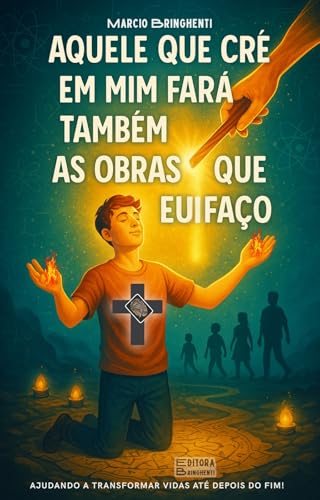 eBook Aquele que crê em Mim fará também as obras que Eu faço: Uma Jornada de Fé, Propósito e Aventura no Reino de Deus (Portuguese Edition)