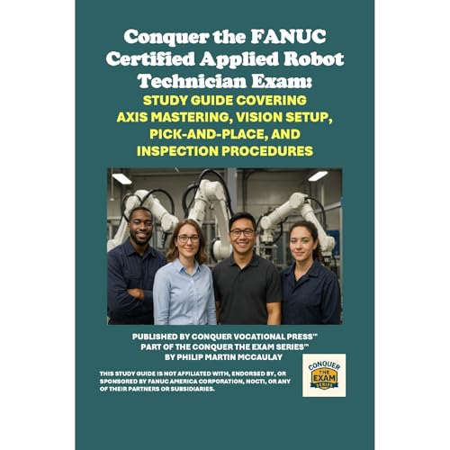 Conquer the FANUC Certified Applied Robot Technician Exam: Study Guide Covering Axis Mastering, Vision Setup, Pick-and-Place, and Inspection Procedures (Written by Philip Martin McCaulay) episode artwork