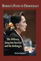 Burma's Path to Democracy: The Military, Aung San Suu Kyi and the Rohingya 1628944196 Book Cover
