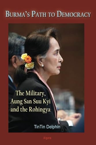 Burma's Path to Democracy: The Military, Aung San Suu Kyi and the Rohingya