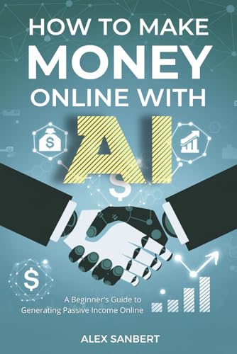 How To Make Money Online With Ai: A Beginner'S Guide To Generating Passive Income Online (Make Money With Ai)