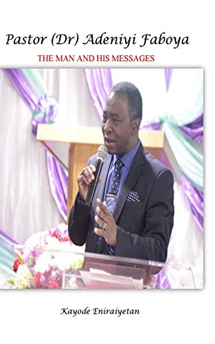 PASTOR (Dr) ADENIYI FABOYA - The Man And His Messages.: The Man And His Messages.