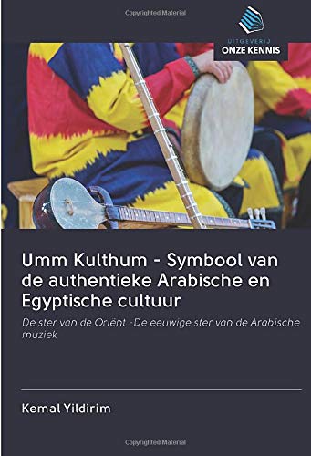Umm Kulthum - Symbool van de authentieke Arabische en Egyptische cultuur: De ster van de Oriënt -De eeuwige ster van de Arabische muziek