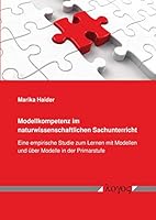 Modellkompetenz Im Naturwissenschaftlichen Sachunterricht: Eine Empirische Studie Zum Lernen Mit Modellen Und Uber Modelle in Der Primarstufe 3832548963 Book Cover