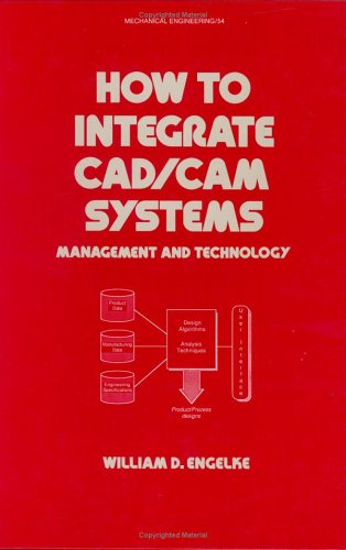 How to Integrate Cad/Cam Systems: Management and Technology (Mechanical Engineering)